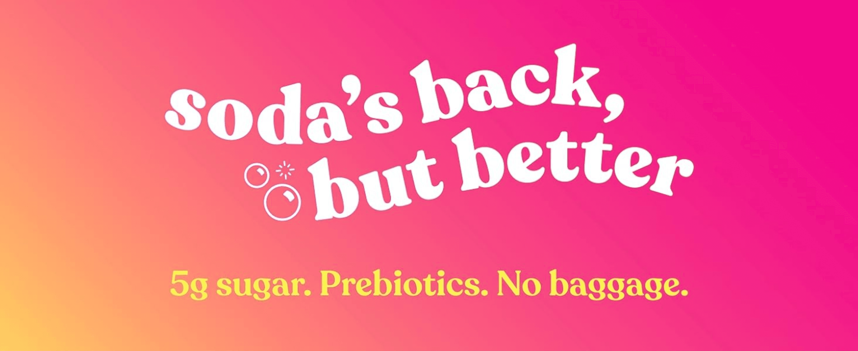 Sets the brand's playful tone and positions the soda as a healthier take on classic soda with low sugar and prebiotics.