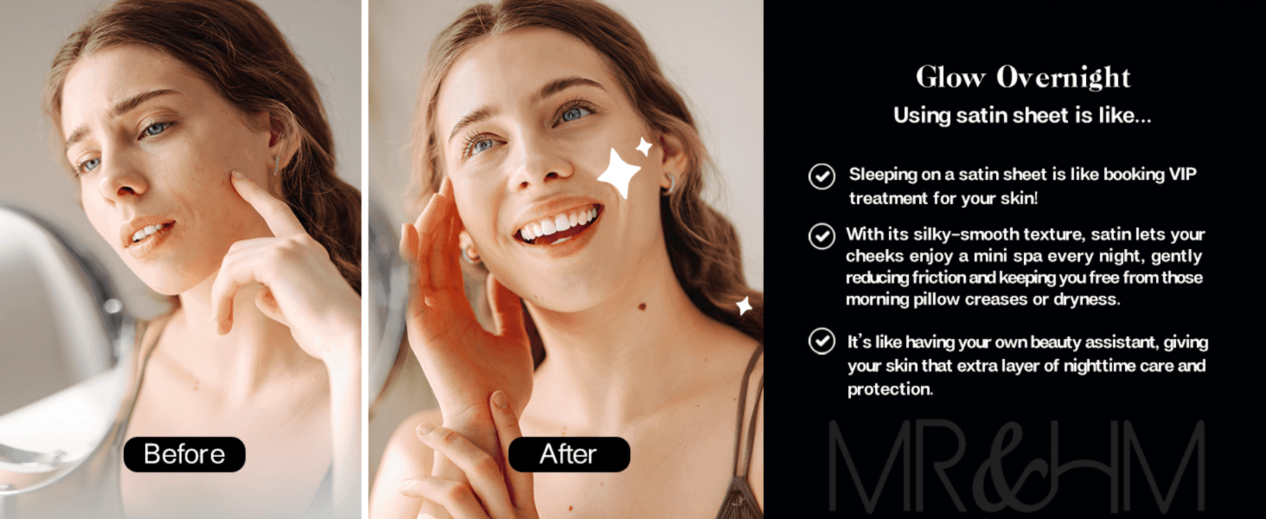 Proves that sleeping on satin sheets visibly reduces morning skin creases and dryness through a side-by-side transformation. Reassures shoppers that the satin texture gives skin a gentle, spa-like…