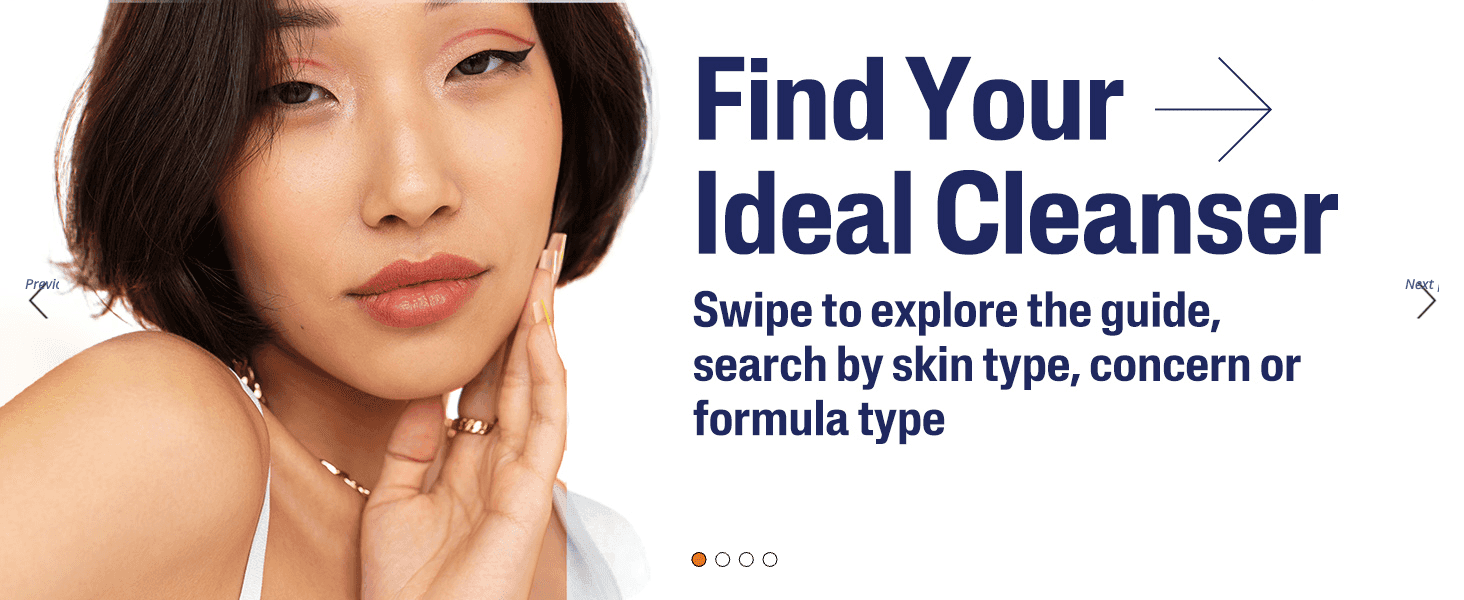 Directs shoppers to swipe through an interactive guide to find the right cleanser by skin type, concern, or formula.