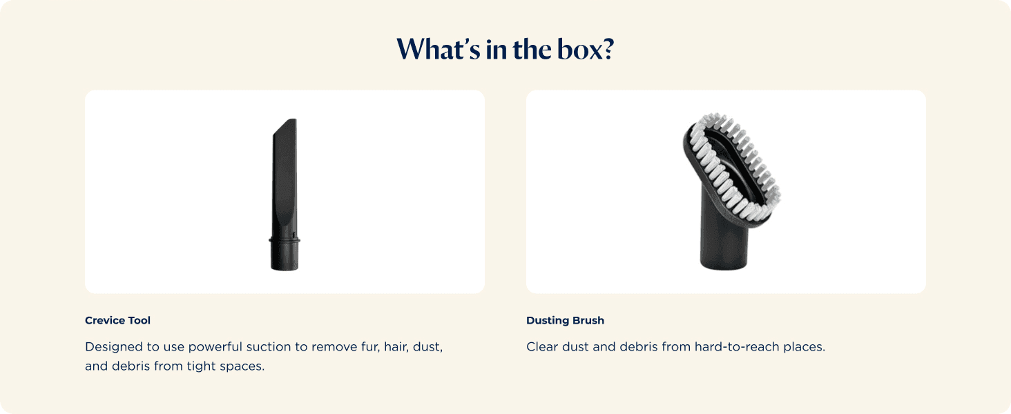 Shows the crevice tool and dusting brush included with the vacuum so shoppers know exactly what they'll receive.