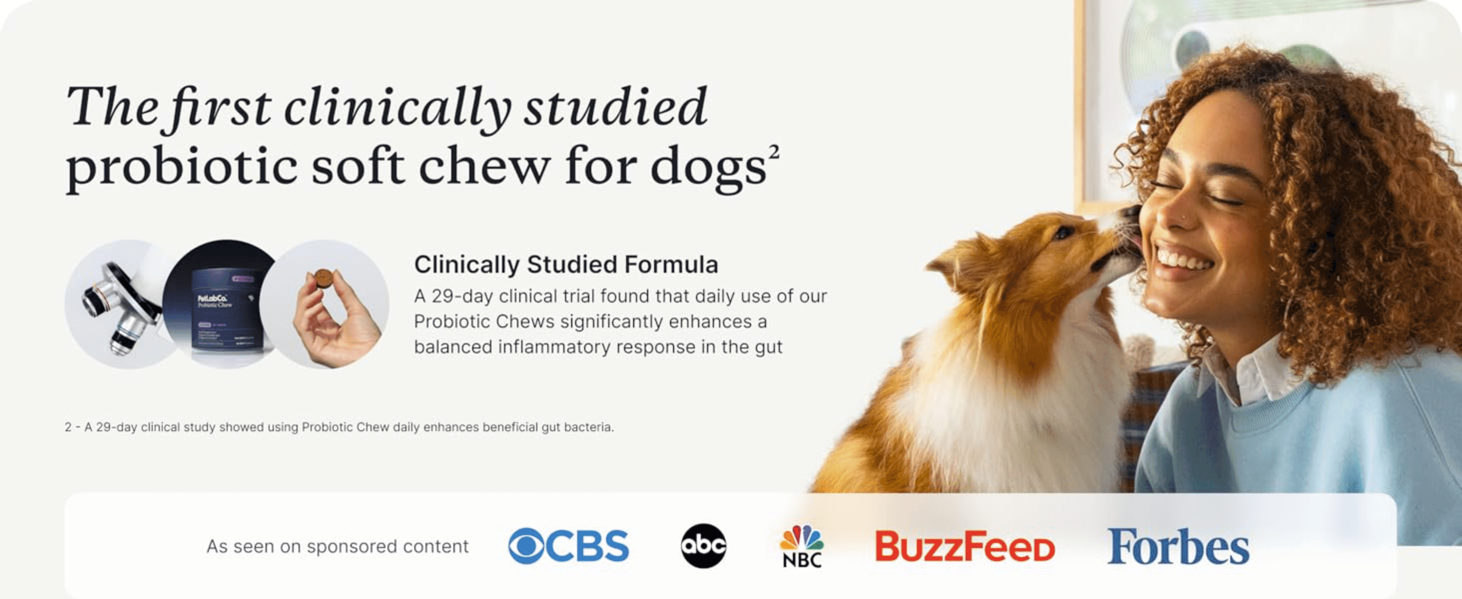Tells shoppers the probiotic chew is backed by a 29-day clinical trial, so they trust it supports gut health. Shows CBS, ABC, NBC, BuzzFeed and Forbes logos to add outside credibility.