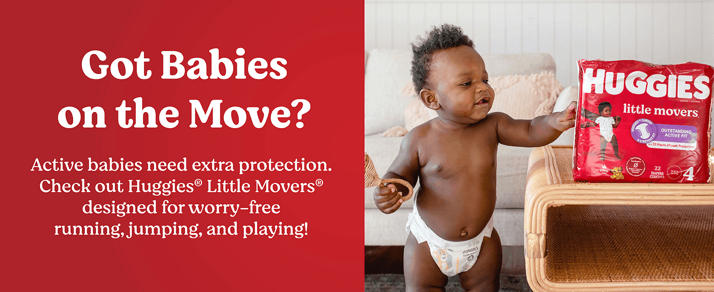 Introduces the Huggies Little Movers line for active babies so parents know which diaper fits a moving baby. Tells parents of active babies that the diaper gives extra protection for running,…