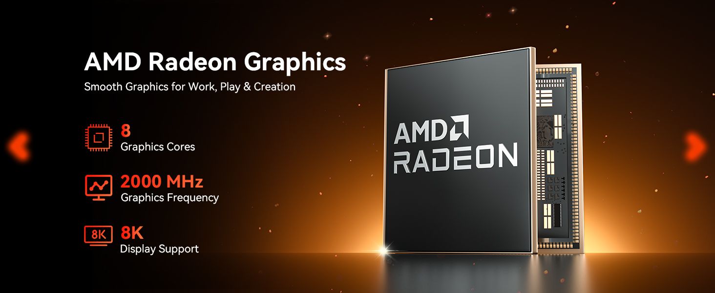 Highlights the integrated AMD Radeon graphics performance and 8K display support for smooth work, play and creation.