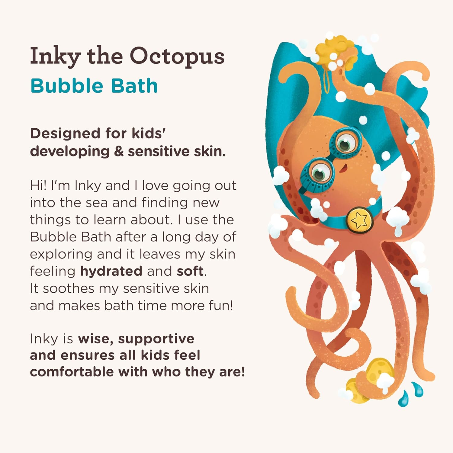 Highlights that the bubble bath is specifically designed for kids' sensitive skin, emphasizing its gentle and soothing properties. Introduces the Inky the Octopus character to create an emotional…