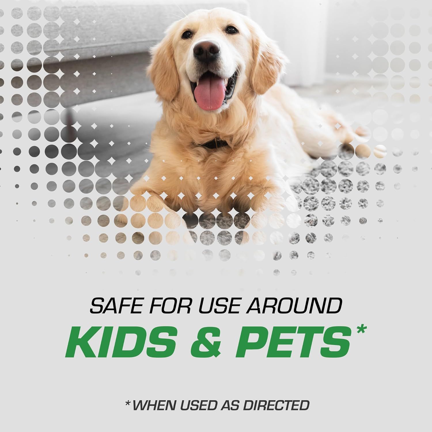 Reassures shoppers that the product is safe to use around children and pets when used as directed, addressing a key concern for families. Communicates the single core benefit that the product is…