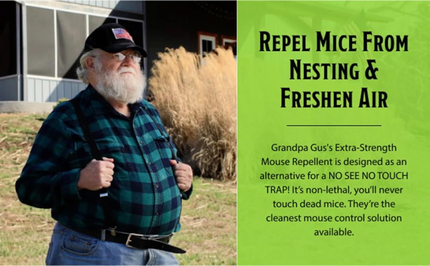 Uses a relatable character (Grandpa Gus) to build trust and communicate that the product is a humane, clean alternative to traditional mouse traps that repels…