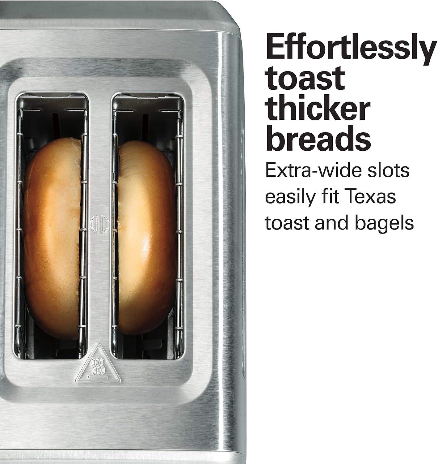 Communicates that the toaster's extra-wide slots can accommodate thicker bread types like Texas toast and bagels, solving a common pain point for shoppers who…