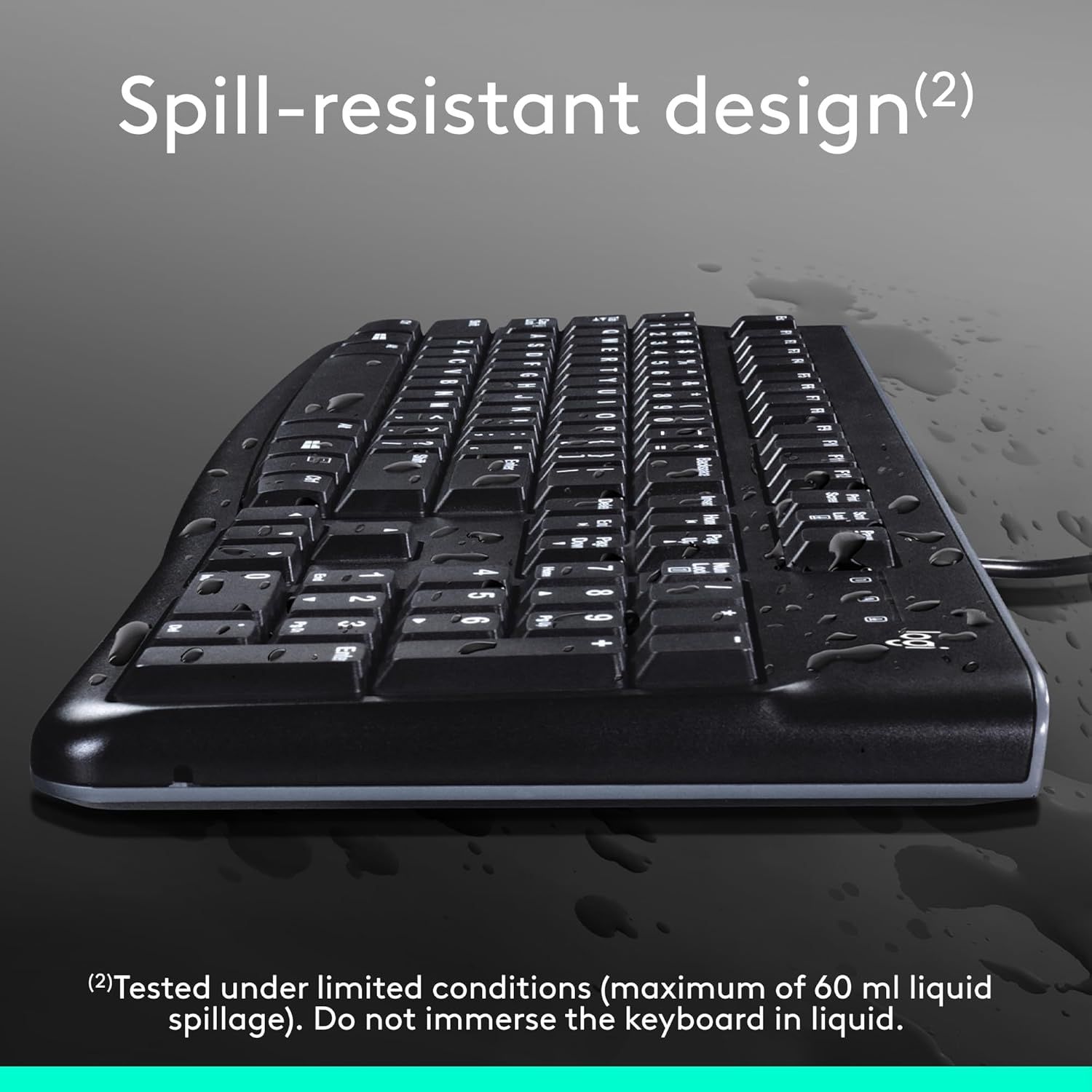 Communicates that the keyboard can withstand liquid spills, reassuring shoppers about durability and protection against accidental damage.