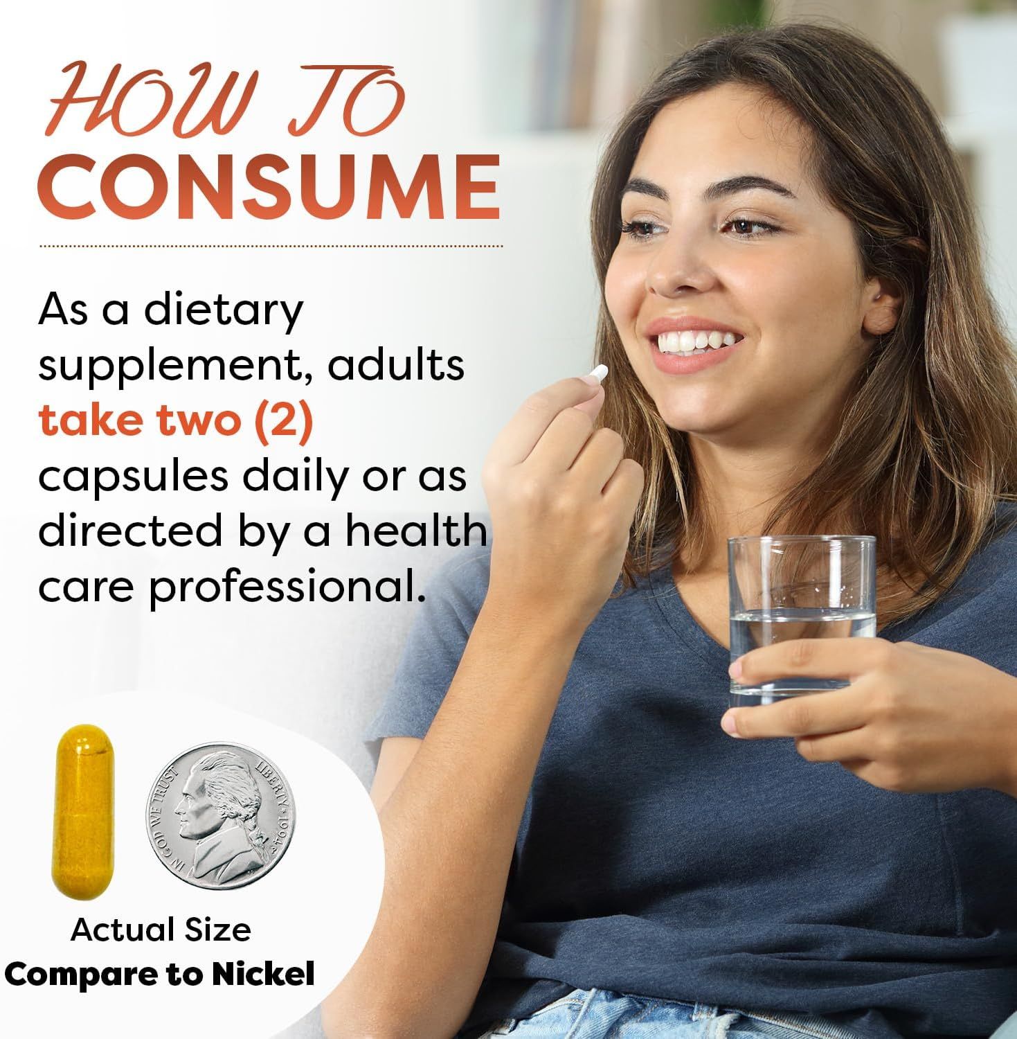 Explains how to consume the supplement by providing clear dosage instructions (take two capsules daily) to help shoppers understand proper usage. Shows the actual physical size of the capsule…