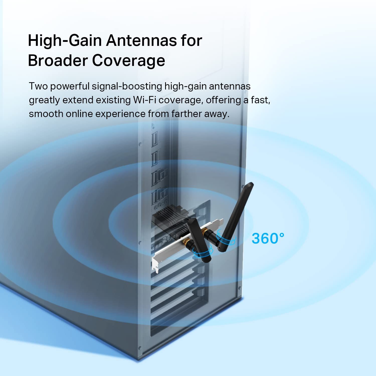 Communicates that the product features high-gain antennas that extend Wi-Fi coverage in all directions, providing faster and more reliable connectivity from…