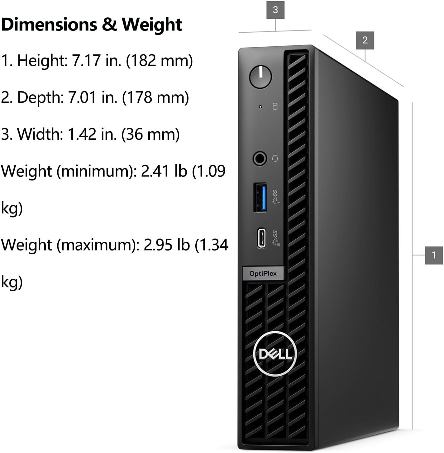 Communicates the exact physical size and weight of the Dell OptiPlex computer to help shoppers understand how compact and lightweight it is for…