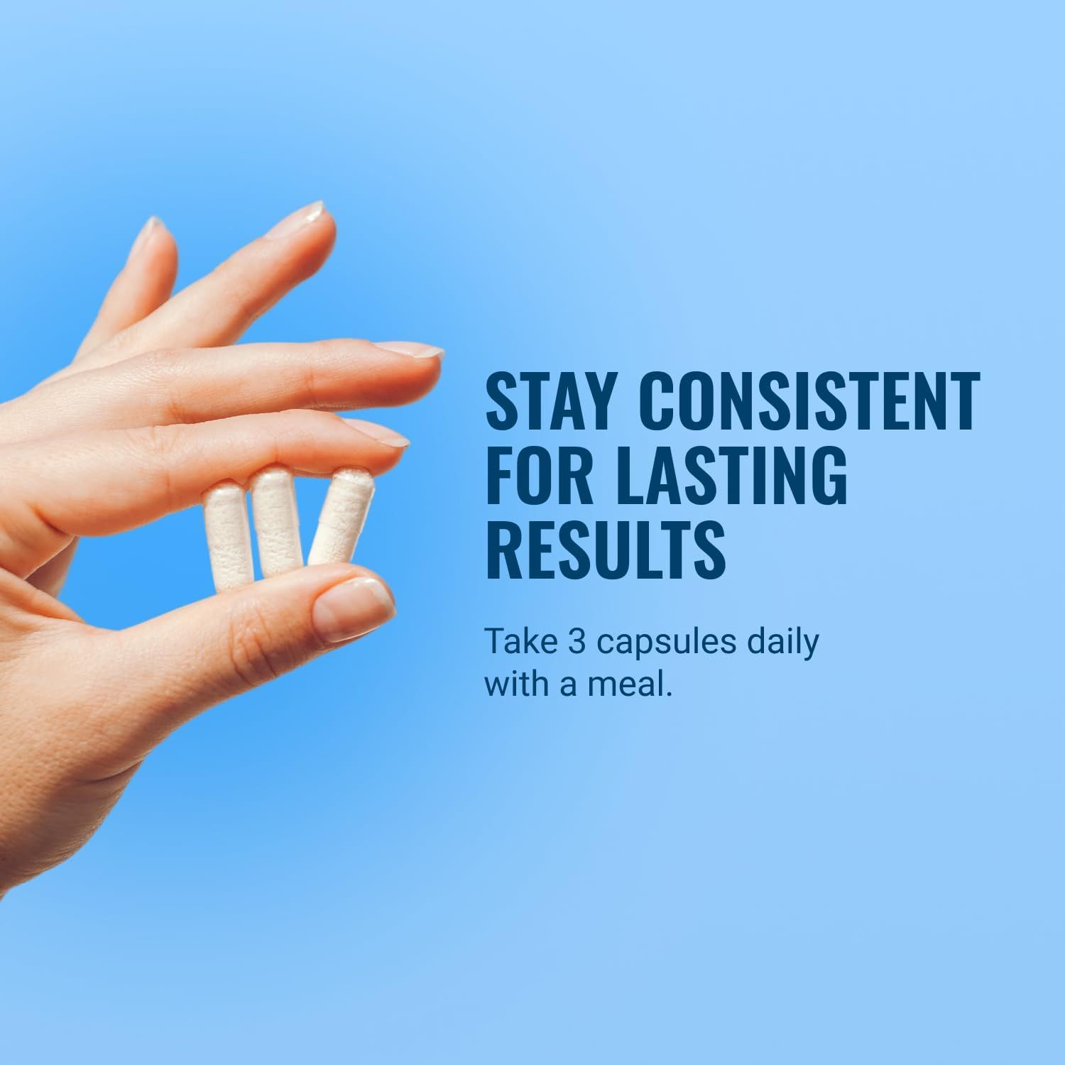 Instructs shoppers on proper usage (take 3 capsules daily with a meal) to ensure they achieve lasting results through consistent use. Emphasizes the importance of daily consistency to achieve and…