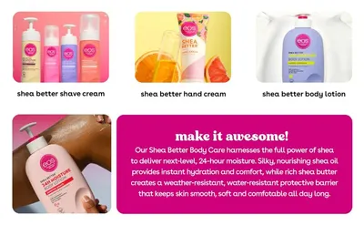 Shows the Shea Better body care range side by side so shoppers can see the full family of products. Explains that the shea formula gives 24-hour moisture and a protective barrier that keeps skin…