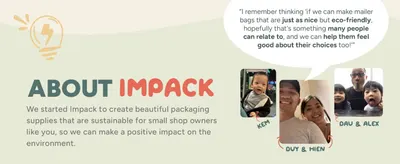 Introduces the Impack brand and its mission to create beautiful, eco-friendly packaging supplies for small shop owners to build trust and emotional connection. A quoted founder statement about…