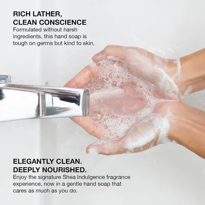 Communicates multiple benefits of the hand soap including its rich lather, gentle formulation without harsh ingredients, skin-nourishing properties, and signature Shea Indulgence fragrance to appeal…