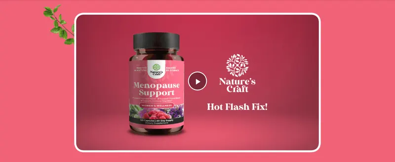 Introduces the Nature's Craft brand alongside the product via a clickable video thumbnail. Positions the product as a quick fix for hot flashes to draw…